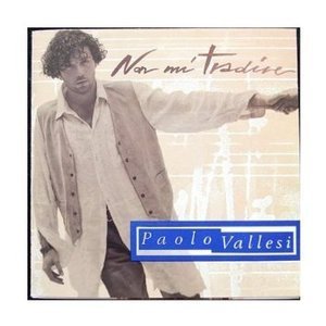 Paolo Vallesi - Non Mi Tradire