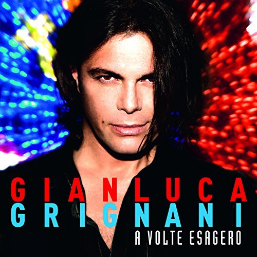 Gianluca Grignani - A Volte Esagero