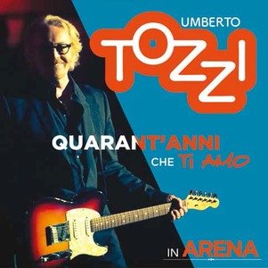 TOZZI UMBERTO - LIVE ALL'ARENA DI VERONA - 40 ANNI CHE TI AMO (2CD + DVD)