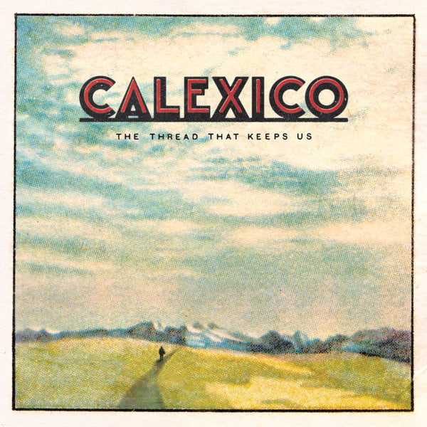 CALEXICO - THE THREAD THAT KEEPS US - 2CD DELUXE ED.+ 7 BONUS TRACK