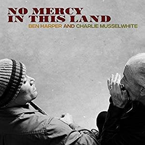 BEN HARPER & CHARLIE MUSSELWHITE  - NO MERCY IN THIS LAND